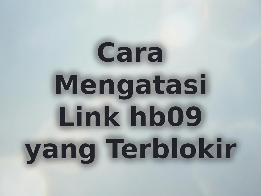 Cara Mengatasi Link hb09 yang Terblokir