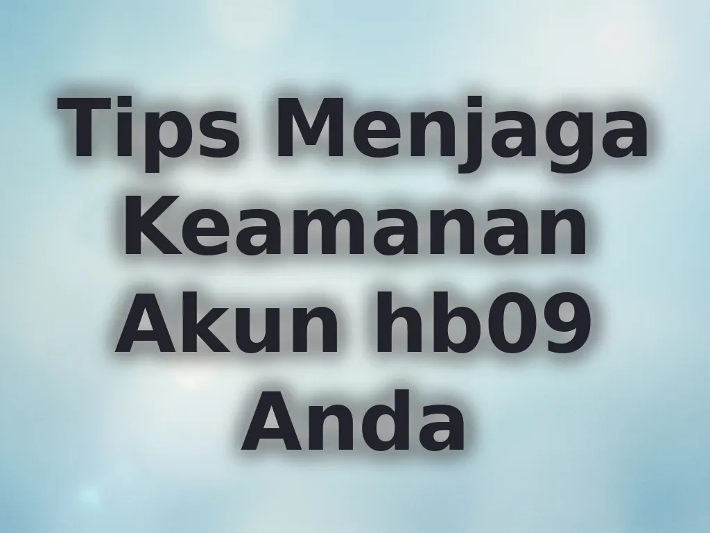 Tips Menjaga Keamanan Akun hb09 Anda